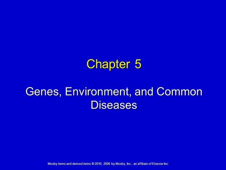 Genes, Environment, and Common Diseases Chapter 5 Mosby items and derived items © 2010, 2006 by Mosby, Inc., an affiliate of Elsevier Inc.