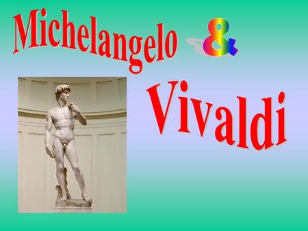 Michelangelo & Vivaldi.