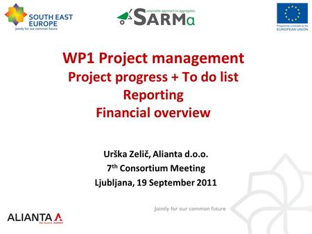 WP1 Project management Project progress + To do list Reporting Financial overview Urška Zelič, Alianta d.o.o. 7 th Consortium Meeting Ljubljana, 19 September.