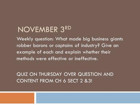 NOVEMBER 3 RD Weekly question: What made big business giants robber barons or captains of industry? Give an example of each and explain whether their methods.