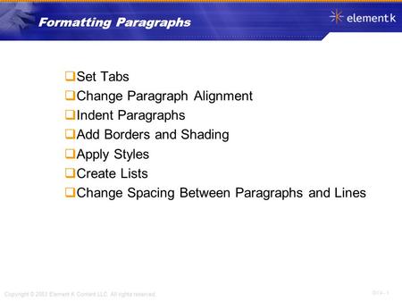 OV 4 - 1 Copyright © 2003 Element K Content LLC. All rights reserved. Formatting Paragraphs  Set Tabs  Change Paragraph Alignment  Indent Paragraphs.