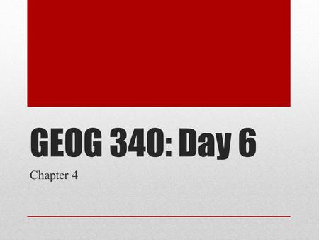 GEOG 340: Day 6 Chapter 4. Housekeeping Items Reminder that I will be away next week. Think I asked for a volunteer to help stage manage in my absence.