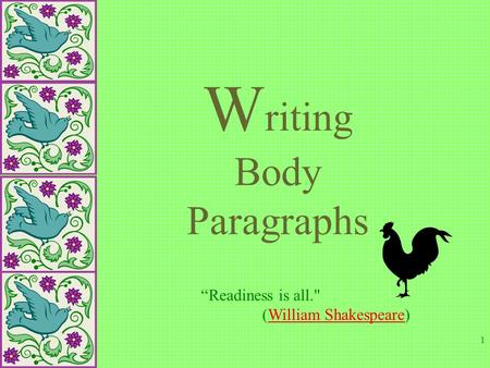 1 W riting Body Paragraphs “Readiness is all. (William Shakespeare)William Shakespeare.