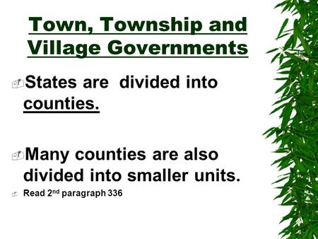 Town, Township and Village Governments  States are divided into counties.  Many counties are also divided into smaller units.  Read 2 nd paragraph.