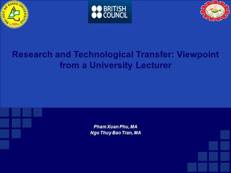 Research and Technological Transfer: Viewpoint from a University Lecturer Pham Xuan Phu, MA Ngo Thuy Bao Tran, MA.