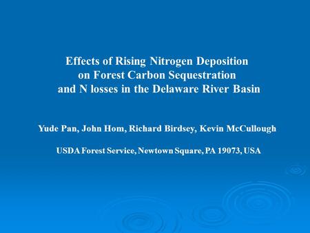 Effects of Rising Nitrogen Deposition on Forest Carbon Sequestration and N losses in the Delaware River Basin Yude Pan, John Hom, Richard Birdsey, Kevin.