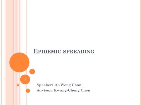 E PIDEMIC SPREADING Speaker: Ao Weng Chon Advisor: Kwang-Cheng Chen 1.