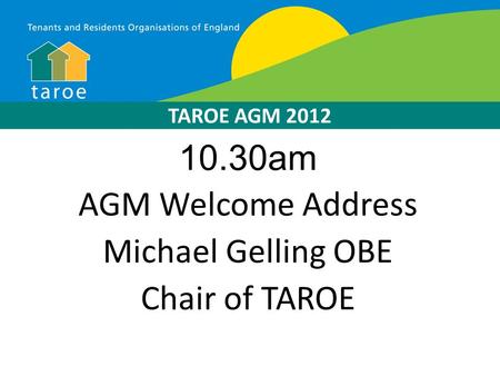 10.30am AGM Welcome Address Michael Gelling OBE Chair of TAROE TAROE AGM 2012.