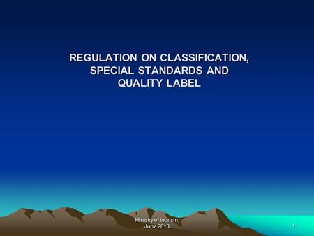 Ministry of tourism, June 20131 REGULATION ON CLASSIFICATION, SPECIAL STANDARDS AND QUALITY LABEL.