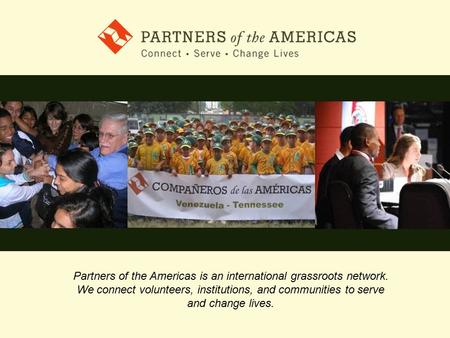 Partners of the Americas is an international grassroots network. We connect volunteers, institutions, and communities to serve and change lives.