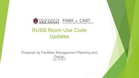 RUSS Room Use Code Updates Prepared by Facilities Management Planning and Design Sep. 08, 2015 FAMA & CAST Enhancing Campus Information System.