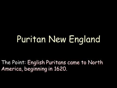 Puritan New England English Puritans came to North America, beginning in 1620. The Point: English Puritans came to North America, beginning in 1620.