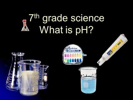 7 th grade science What is pH?. Some of our favorite foods make our tongue curl up because they are SOUR. Some of our favorite foods make our tongue curl.