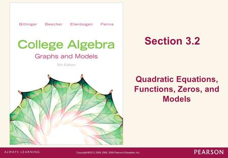 Section 3.2 Quadratic Equations, Functions, Zeros, and Models Copyright ©2013, 2009, 2006, 2005 Pearson Education, Inc.