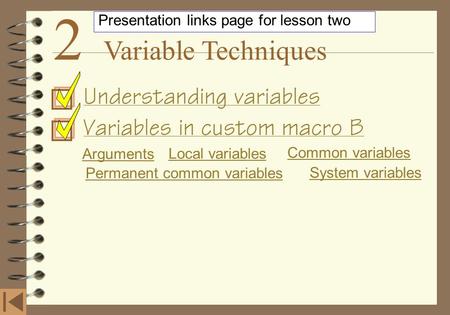 2 Variable Techniques Understanding variables Variables in custom macro B Presentation links page for lesson two Arguments Local variables Common variables.