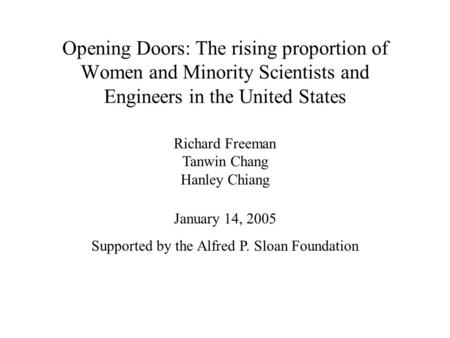 Opening Doors: The rising proportion of Women and Minority Scientists and Engineers in the United States January 14, 2005 Supported by the Alfred P. Sloan.