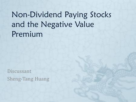 Non-Dividend Paying Stocks and the Negative Value Premium Discussant Sheng-Tang Huang.