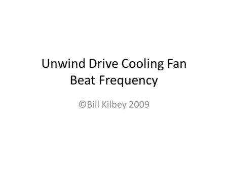 Unwind Drive Cooling Fan Beat Frequency ©Bill Kilbey 2009.