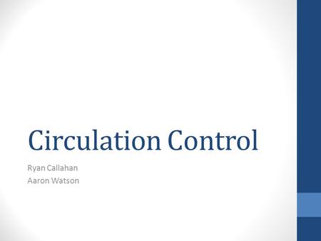 Circulation Control Ryan Callahan Aaron Watson. Purpose The purpose of this research project is to investigate the effects of circulation control on lift.