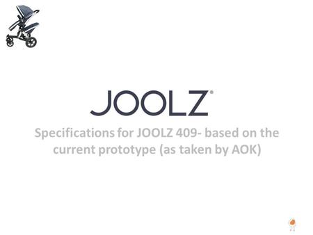 Specifications for JOOLZ 409- based on the current prototype (as taken by AOK)