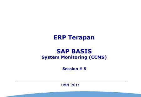 0 UMN 2011 ERP Terapan SAP BASIS System Monitoring (CCMS) Session # 5.