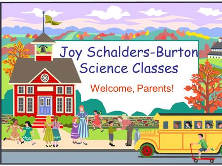 Joy Schalders-Burton Science Classes Welcome, Parents!