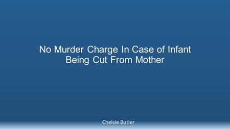 No Murder Charge In Case of Infant Being Cut From Mother Chelsie Butler.