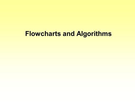 Flowcharts and Algorithms. Review of Terms  A computer is a machine that can represent and manipulate data –Ultimately the data and the instructions.