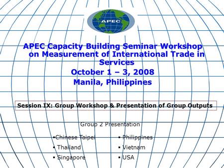 APEC Capacity Building Seminar Workshop on Measurement of International Trade in Services October 1 – 3, 2008 Manila, Philippines Group 2 Presentation.