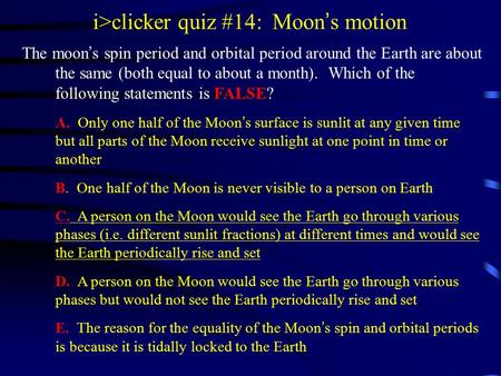 I>clicker quiz #14: Moon ’ s motion The moon ’ s spin period and orbital period around the Earth are about the same (both equal to about a month). Which.