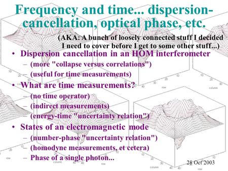 Frequency and time... dispersion- cancellation, optical phase, etc. Dispersion cancellation in an HOM interferometer –(more collapse versus correlations)