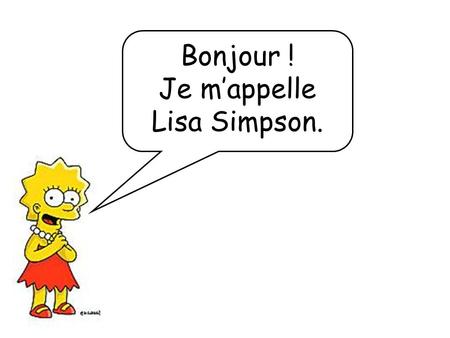 Bonjour ! Je m’appelle Lisa Simpson.. Ideas for using this PowerPoint: 1. For practising the members of the family, it uses people that pupils will know.