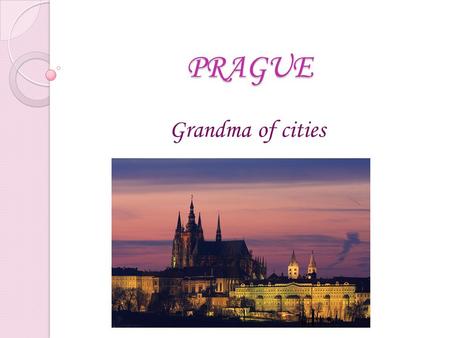 PRAGUE PRAGUE Grandma of cities Prague Prague Capital city of Czech Republic In Prague live 1 200 000 people Prague is a very historic city There are.