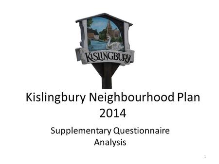 Kislingbury Neighbourhood Plan 2014 Supplementary Questionnaire Analysis 1.