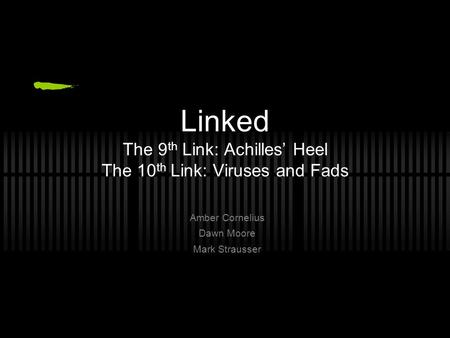 Linked The 9 th Link: Achilles’ Heel The 10 th Link: Viruses and Fads Amber Cornelius Dawn Moore Mark Strausser.