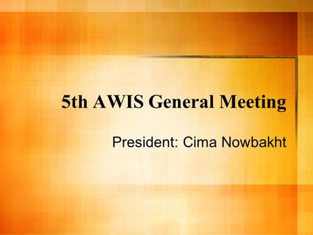 5th AWIS General Meeting President: Cima Nowbakht.