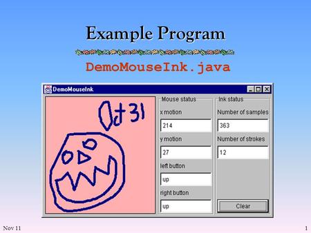 Nov 111 Example Program DemoMouseInk.java. Nov 112 Example Program DemoMouseUnistrokes.java.