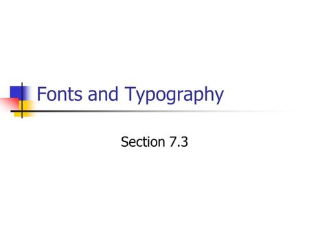 Fonts and Typography Section 7.3. Typography Typography: the style, arrangement, and appearance of text Well designed text makes your page more readable.