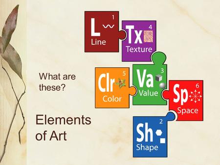 What are these? Elements of Art Elements that are organized to obtain Unity. space.