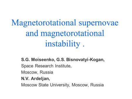 Magnetorotational supernovae and magnetorotational instability. S.G. Moiseenko, G.S. Bisnovatyi-Kogan, Space Research Institute, Moscow, Russia N.V. Ardeljan,