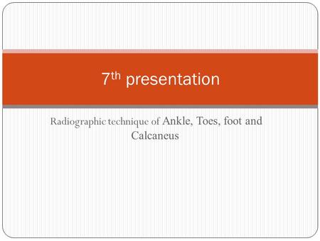 Radiographic technique of Ankle, Toes, foot and Calcaneus