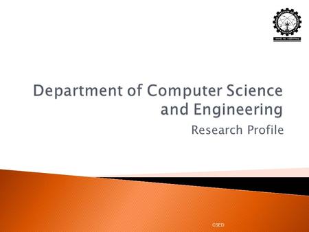 Research Profile CSED. The Department CSED A different view…