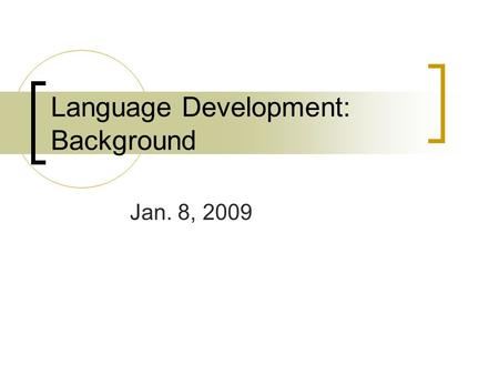 Language Development: Background Jan. 8, 2009. What is language? Text: systematic and conventional use of sounds (or signs or written symbols) for the.