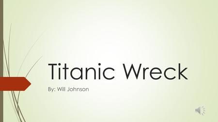 Titanic Wreck By: Will Johnson The Titanic set sail April 11, 1912. It was 883 feet long.