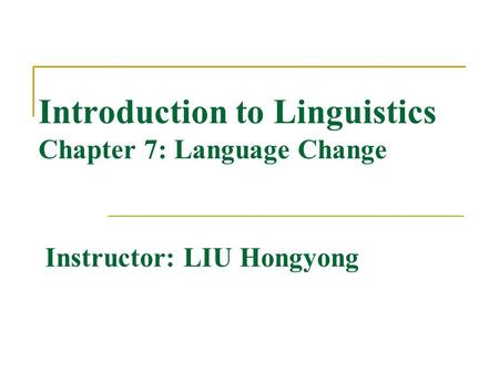 Introduction to Linguistics Chapter 7: Language Change