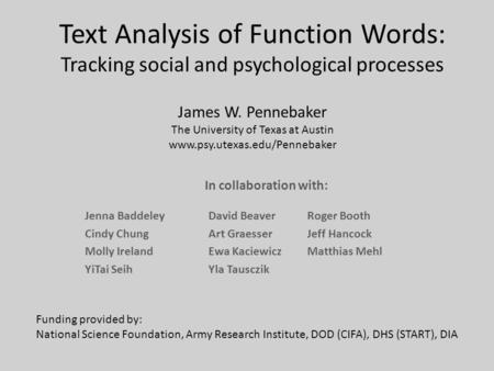 Text Analysis of Function Words: Tracking social and psychological processes James W. Pennebaker The University of Texas at Austin www.psy.utexas.edu/Pennebaker.