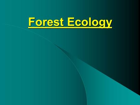 Forest Ecology. What is forest ecology? Study of –Relationships between organisms and their environments –Interactions of organisms with one another –Patterns.