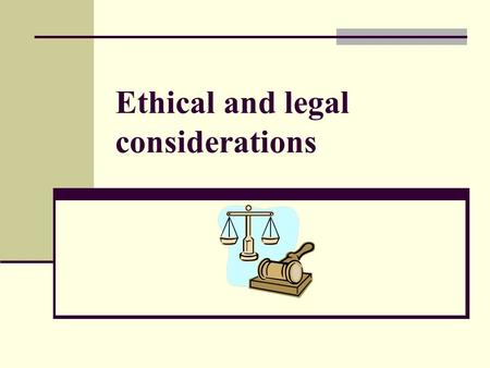 Ethical and legal considerations. Some tensions between the legal situation and real world situation Children are legal minors until the age of 18 Many.