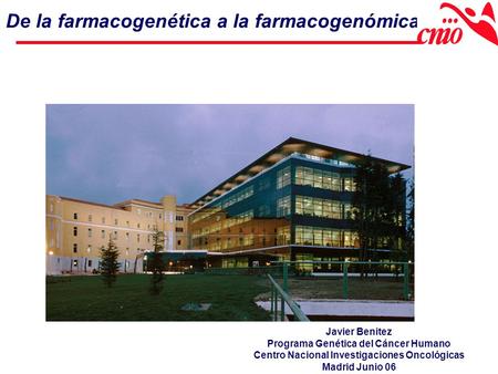 De la farmacogenética a la farmacogenómica Javier Benitez Programa Genética del Cáncer Humano Centro Nacional Investigaciones Oncológicas Madrid Junio.