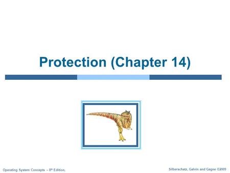 Silberschatz, Galvin and Gagne ©2009 Operating System Concepts – 8 th Edition, Protection (Chapter 14)